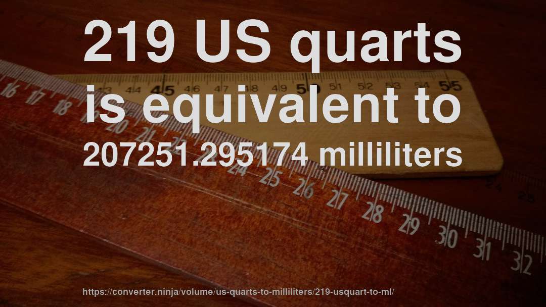 219 US quarts is equivalent to 207251.295174 milliliters