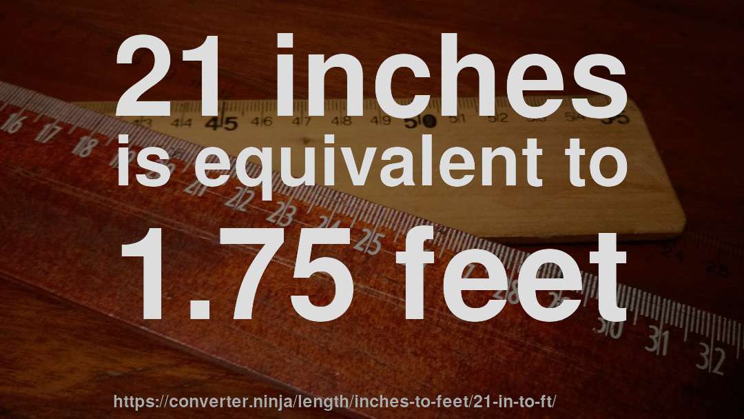 21 inches is equivalent to 1.75 feet