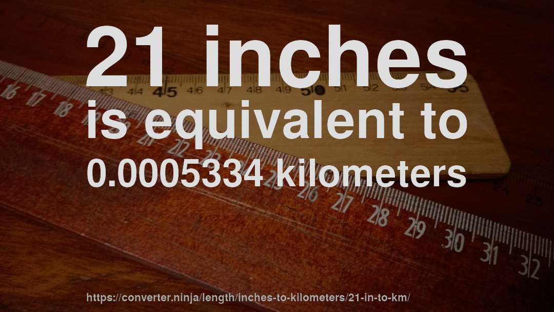 21 inches is equivalent to 0.0005334 kilometers