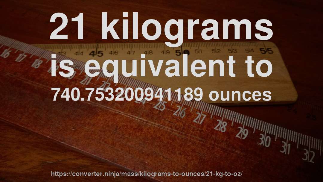 21 kilograms is equivalent to 740.753200941189 ounces