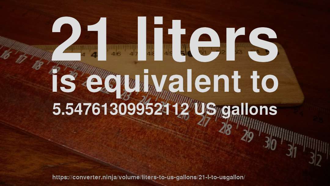 21 liters is equivalent to 5.54761309952112 US gallons