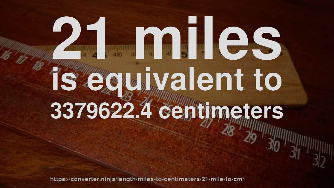 21 miles is equivalent to 3379622.4 centimeters