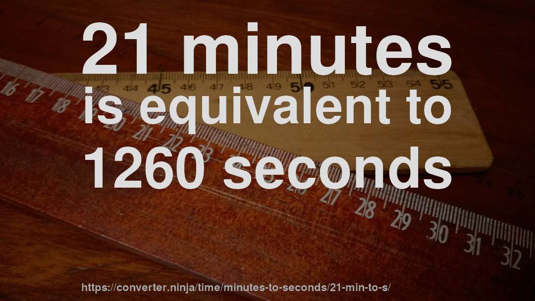 21 minutes is equivalent to 1260 seconds