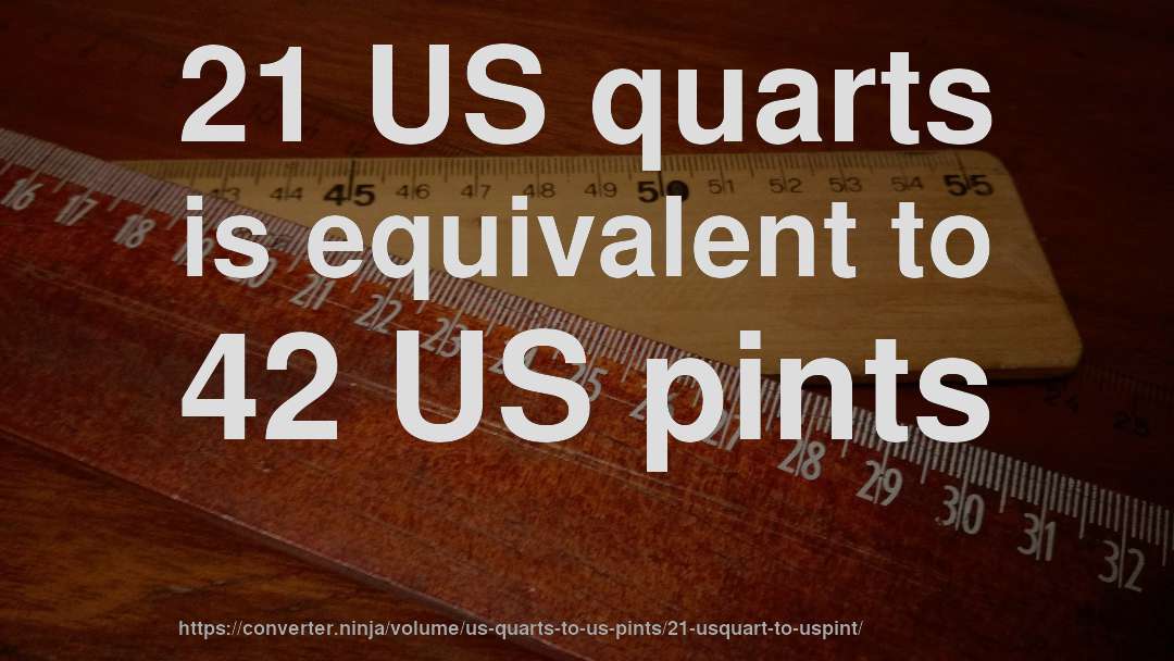 21 US quarts is equivalent to 42 US pints