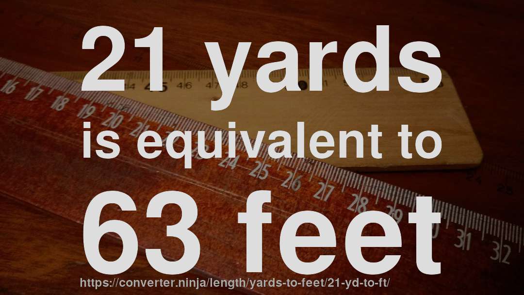 21 yards is equivalent to 63 feet