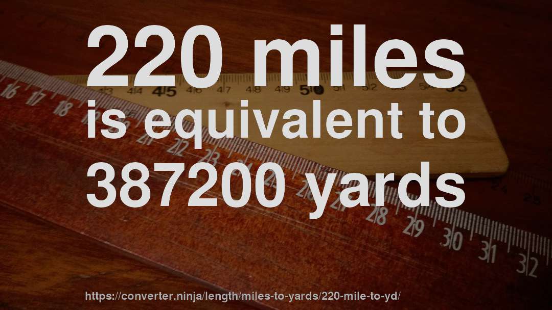 220 miles is equivalent to 387200 yards