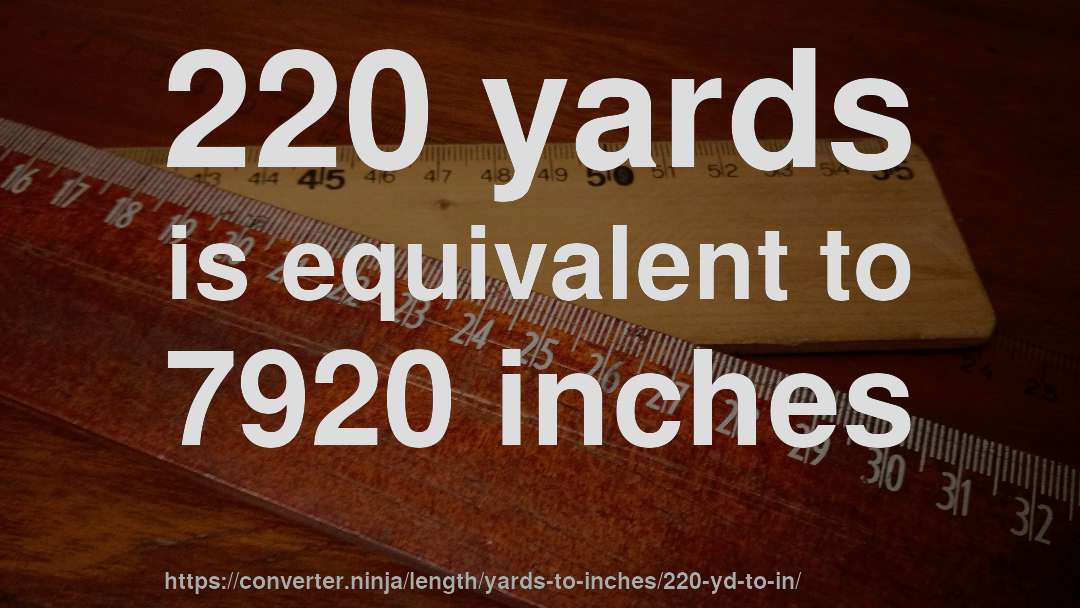 220 yards is equivalent to 7920 inches