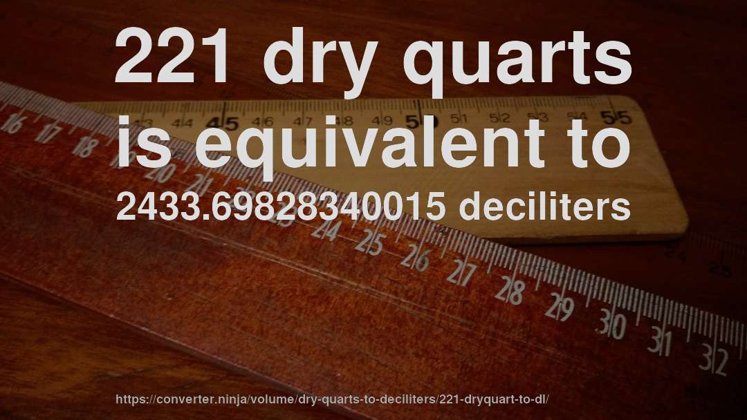 221 dry quarts is equivalent to 2433.69828340015 deciliters