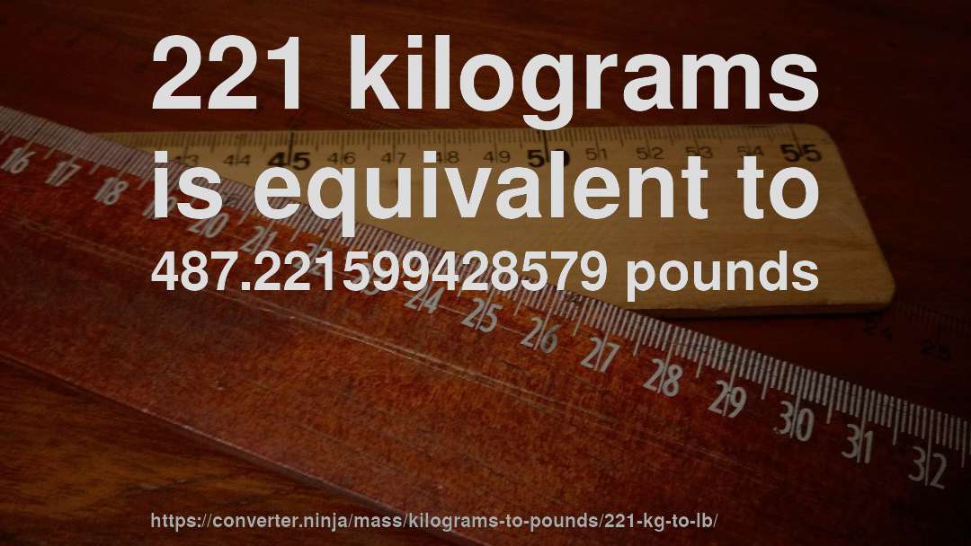 221 kilograms is equivalent to 487.221599428579 pounds
