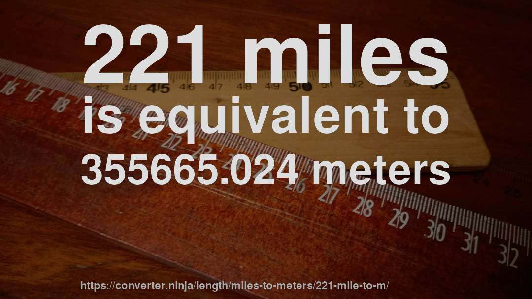 221 miles is equivalent to 355665.024 meters