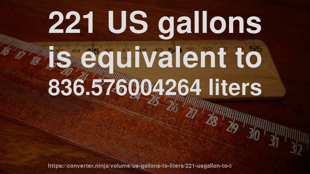 221 US gallons is equivalent to 836.576004264 liters