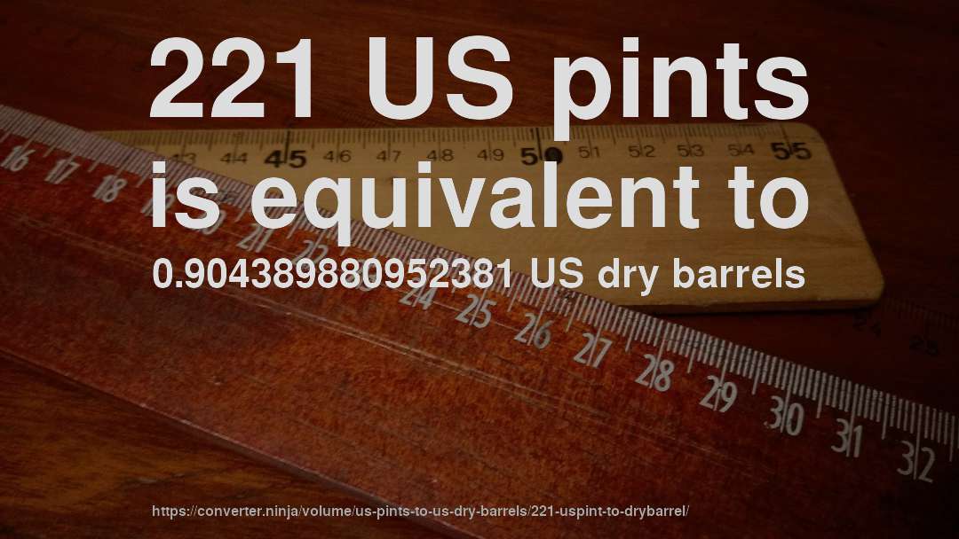221 US pints is equivalent to 0.904389880952381 US dry barrels