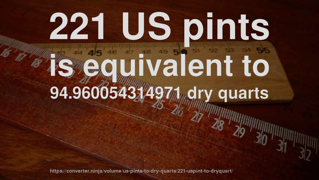 221 US pints is equivalent to 94.960054314971 dry quarts