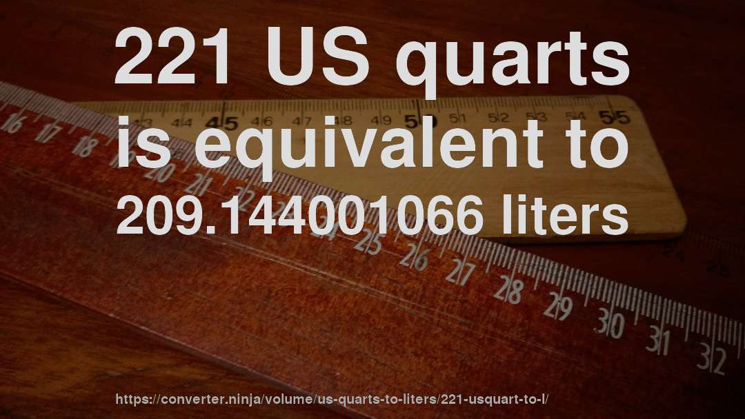 221 US quarts is equivalent to 209.144001066 liters