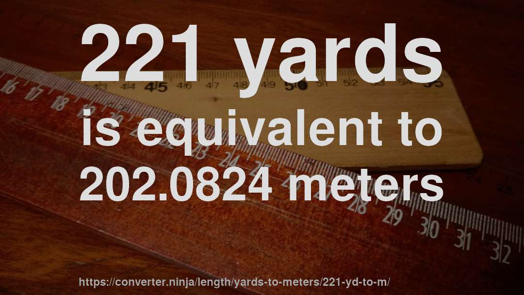 221 yards is equivalent to 202.0824 meters