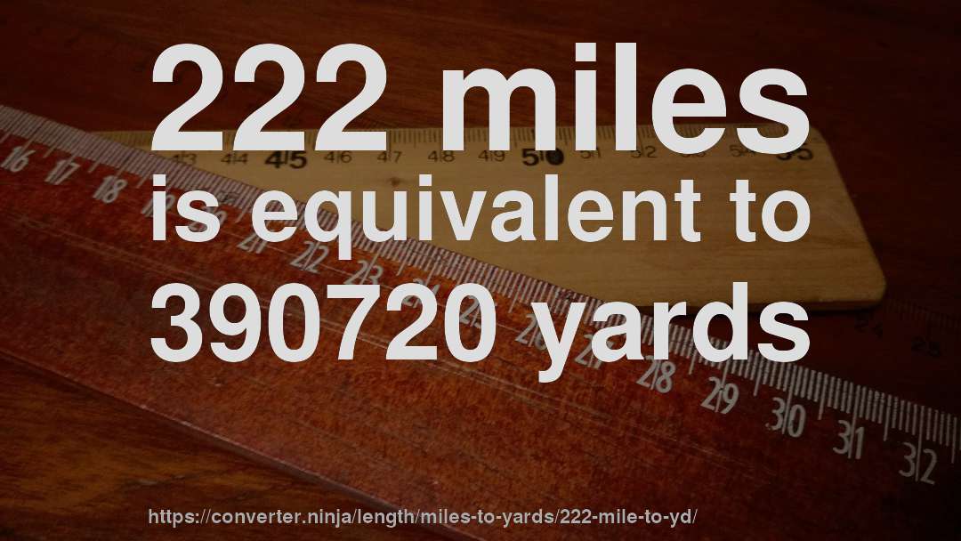 222 miles is equivalent to 390720 yards