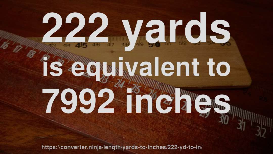 222 yards is equivalent to 7992 inches