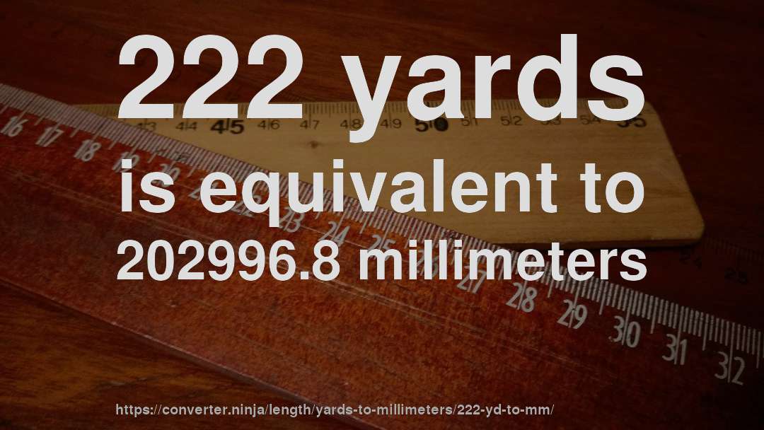 222 yards is equivalent to 202996.8 millimeters