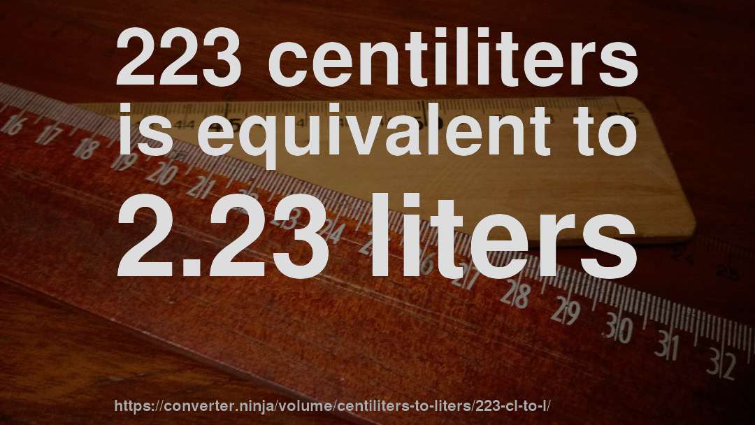 223 centiliters is equivalent to 2.23 liters