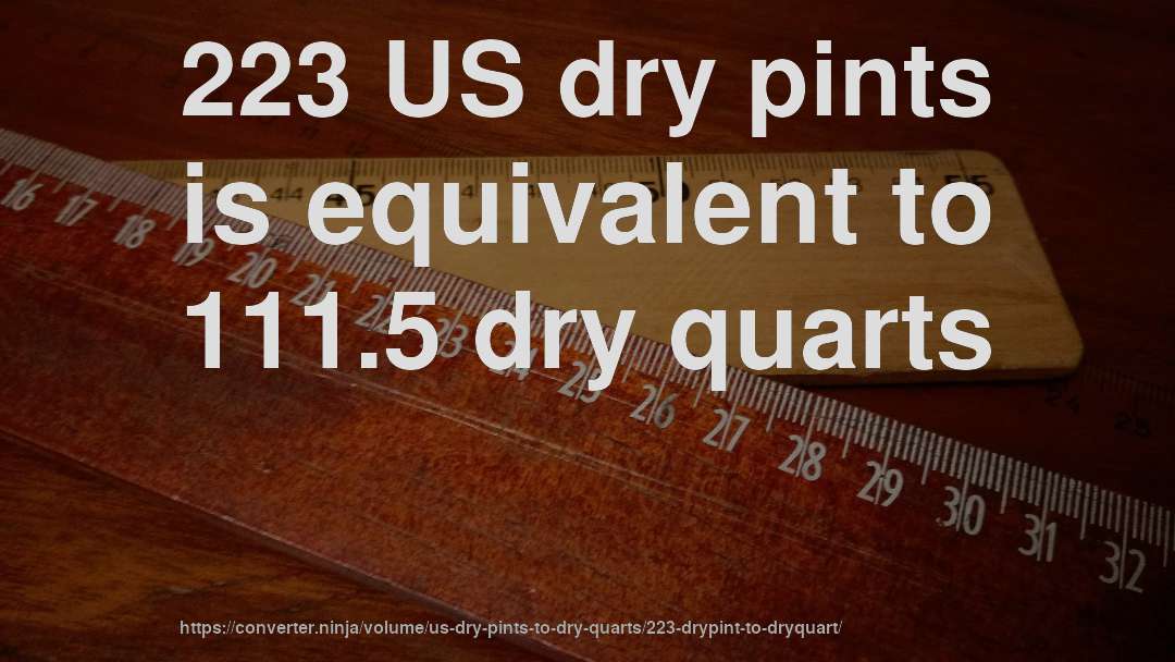 223 US dry pints is equivalent to 111.5 dry quarts
