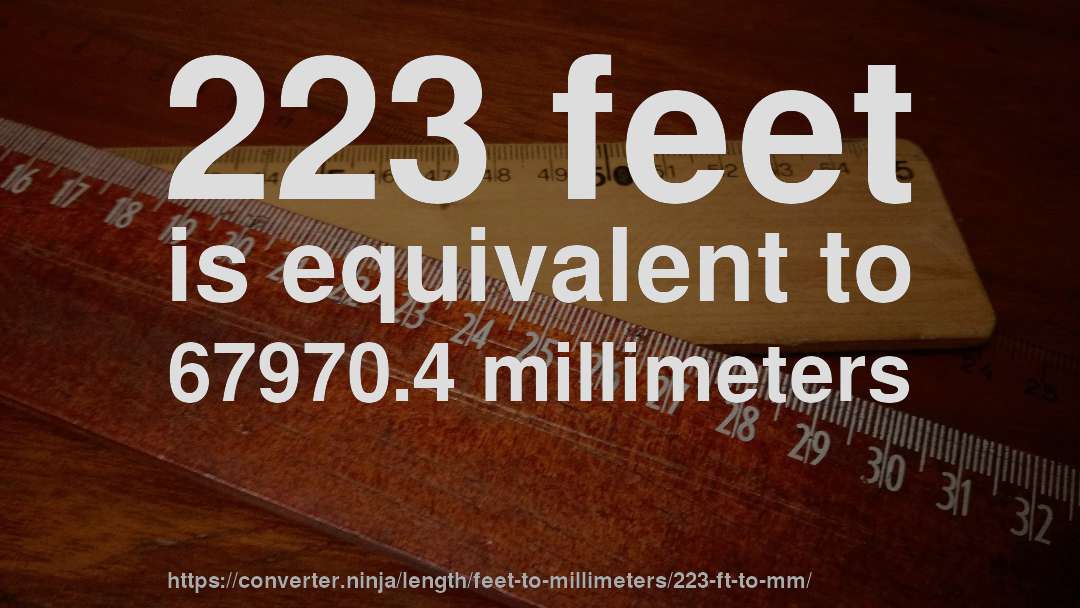 223 feet is equivalent to 67970.4 millimeters