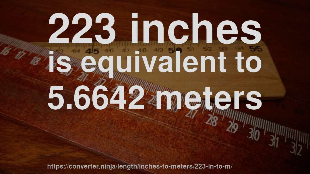 223 inches is equivalent to 5.6642 meters