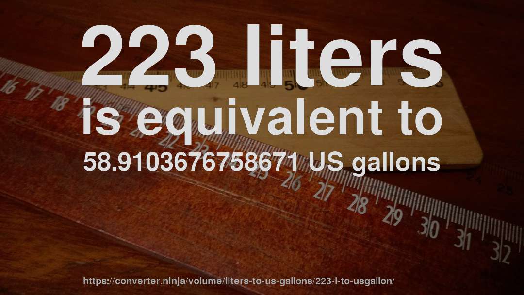 223 liters is equivalent to 58.9103676758671 US gallons