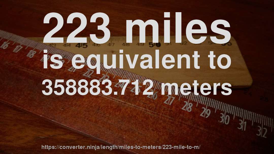 223 miles is equivalent to 358883.712 meters