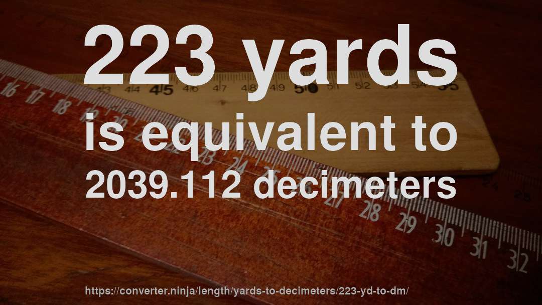 223 yards is equivalent to 2039.112 decimeters