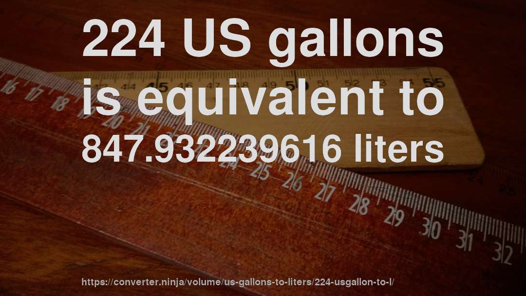 224 US gallons is equivalent to 847.932239616 liters