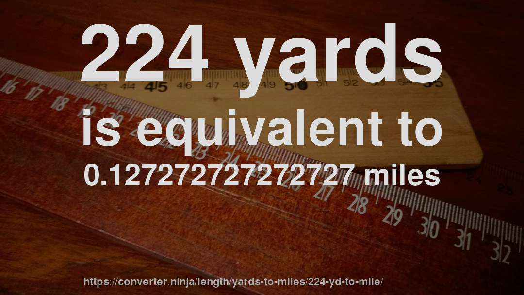 224 yards is equivalent to 0.127272727272727 miles