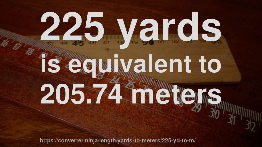 225 yards is equivalent to 205.74 meters