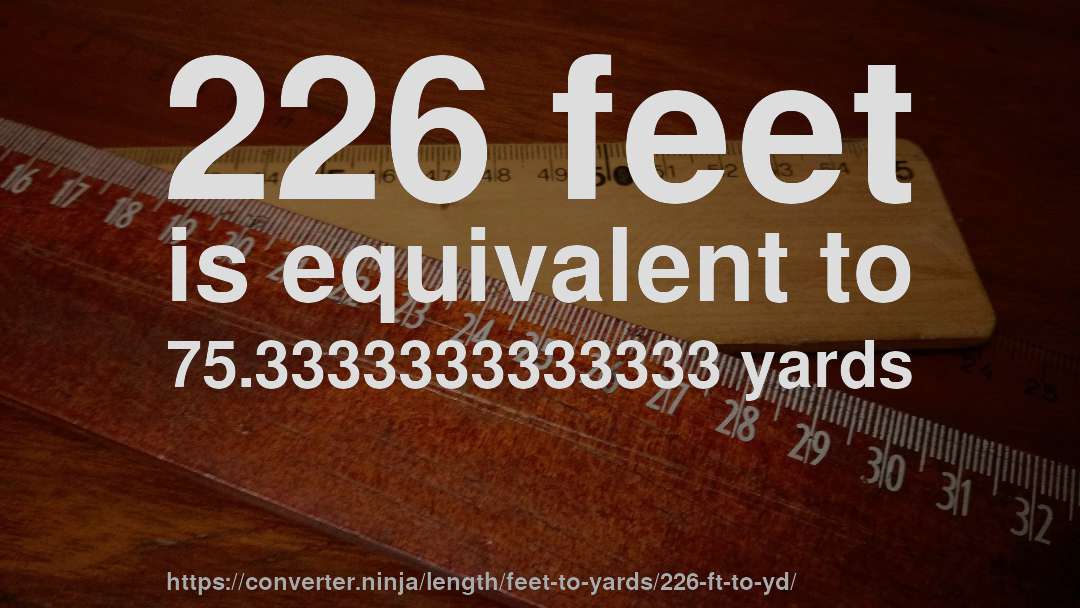 226 feet is equivalent to 75.3333333333333 yards