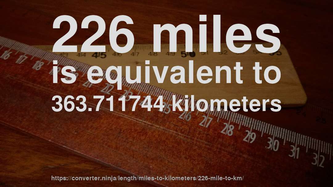 226 miles is equivalent to 363.711744 kilometers