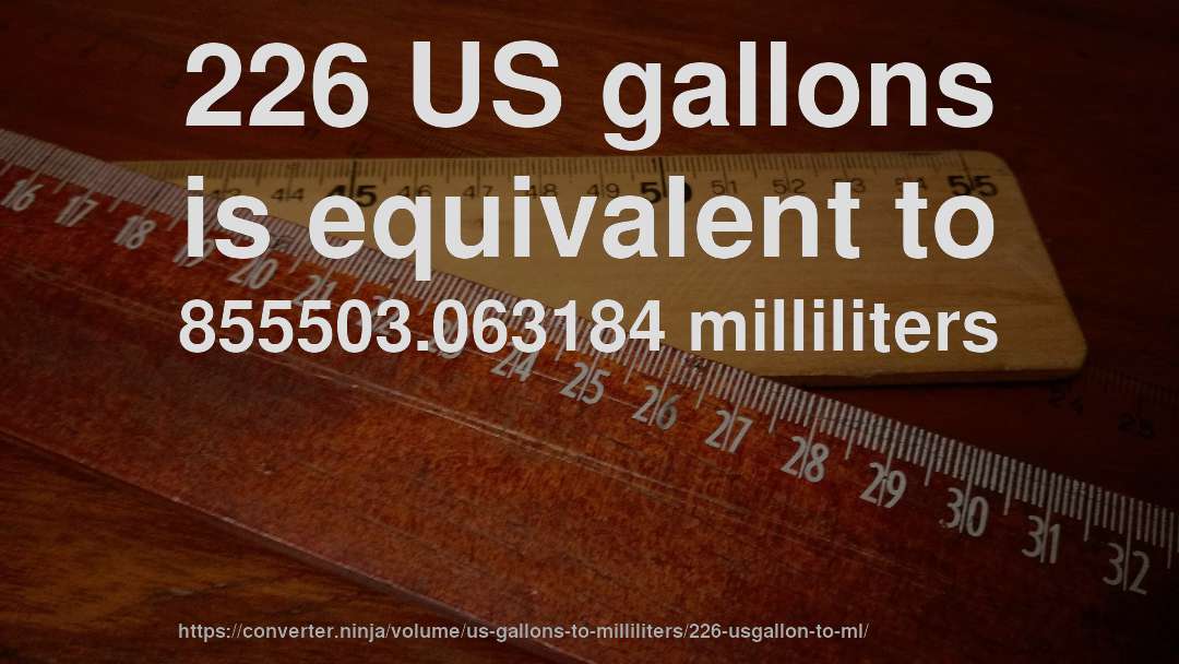 226 US gallons is equivalent to 855503.063184 milliliters