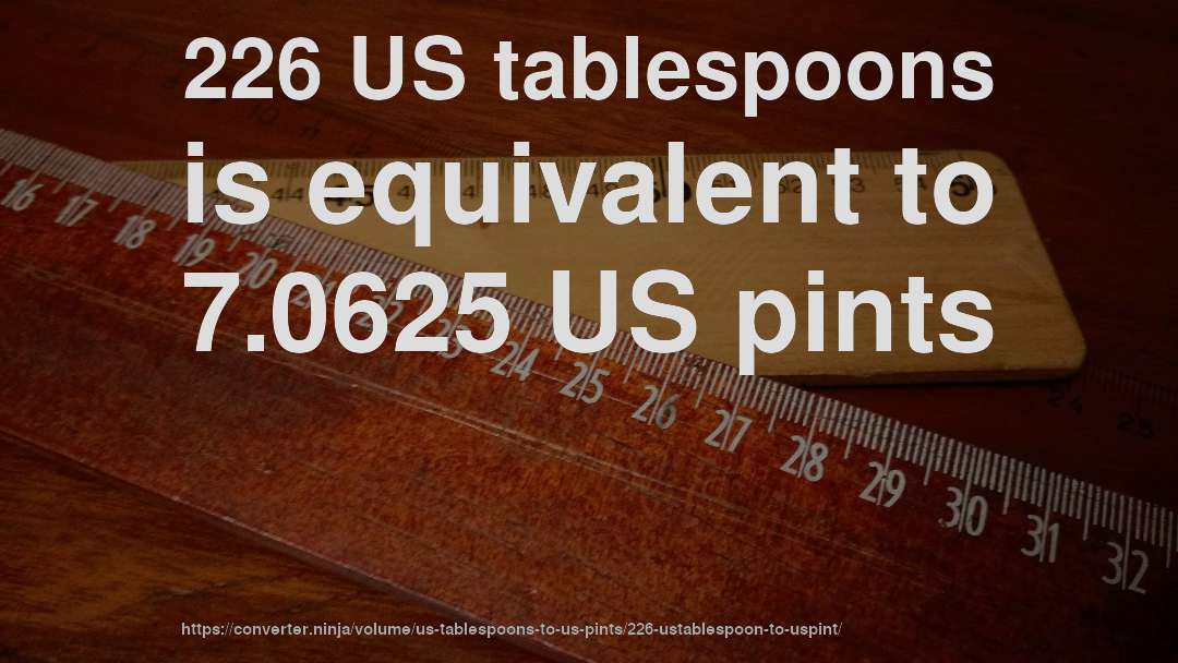 226 US tablespoons is equivalent to 7.0625 US pints