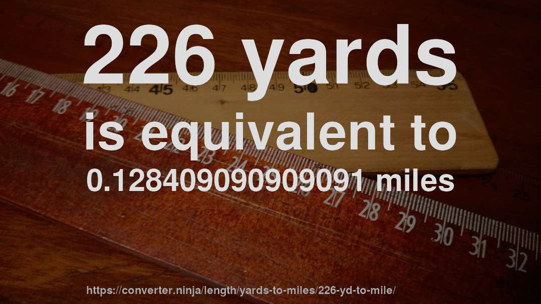 226 yards is equivalent to 0.128409090909091 miles