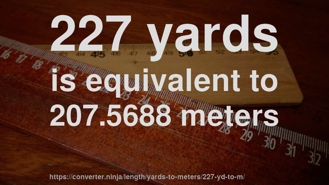 227 yards is equivalent to 207.5688 meters