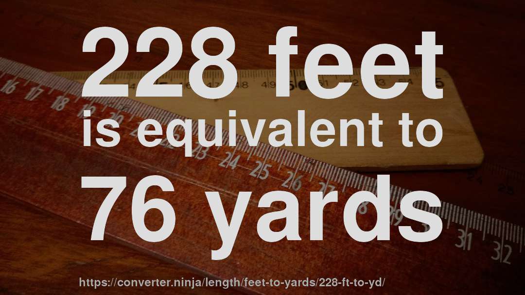 228 feet is equivalent to 76 yards