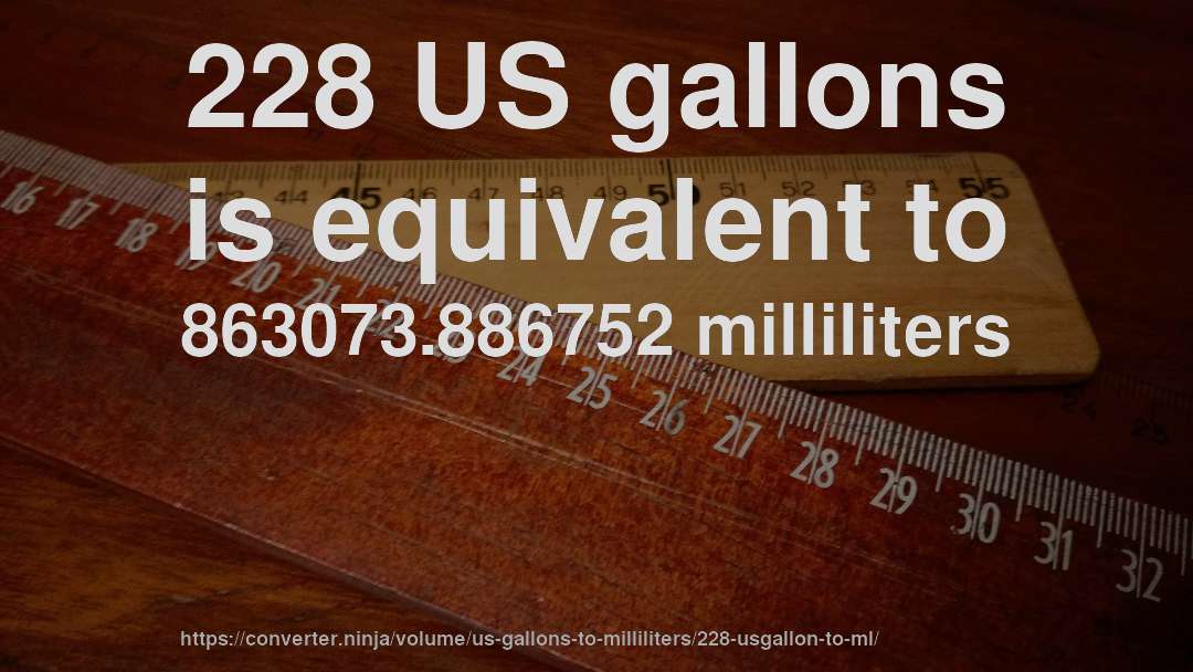228 US gallons is equivalent to 863073.886752 milliliters