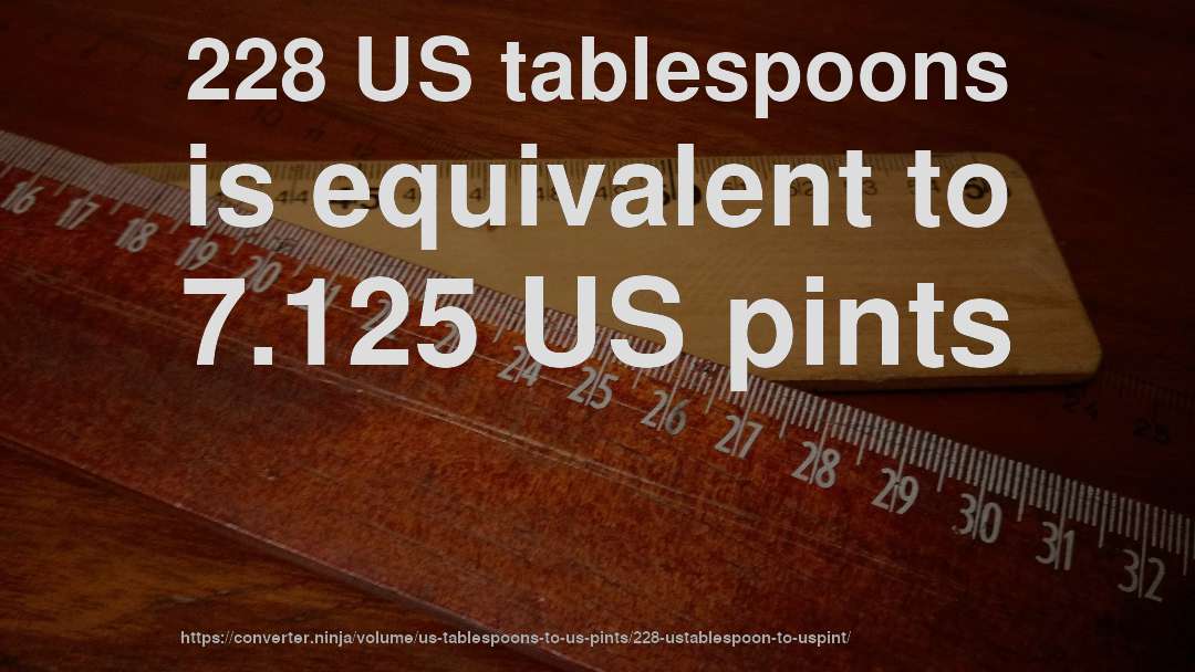 228 US tablespoons is equivalent to 7.125 US pints
