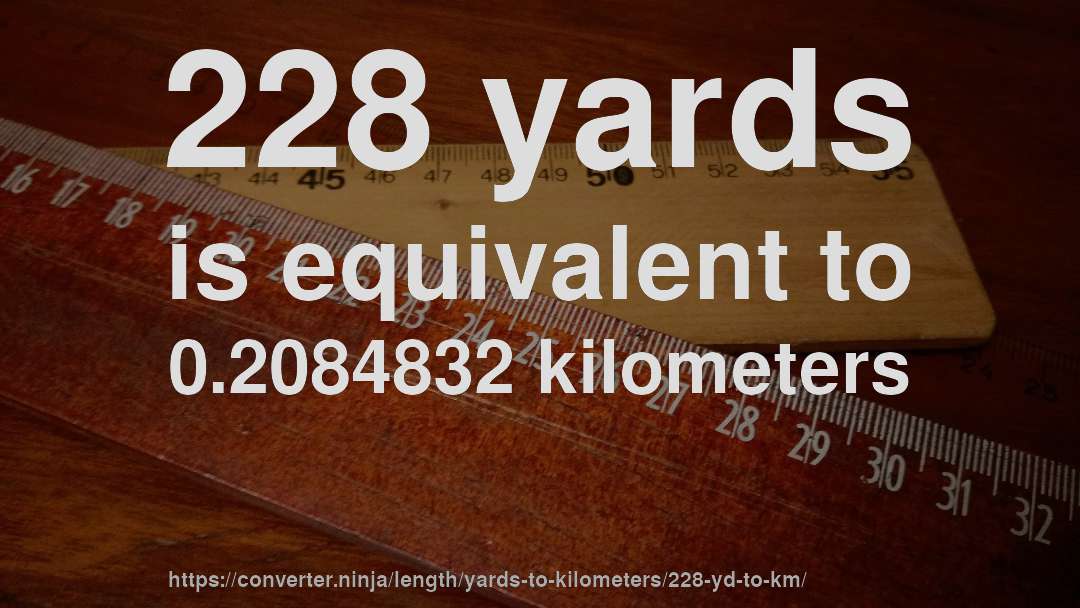 228 yards is equivalent to 0.2084832 kilometers