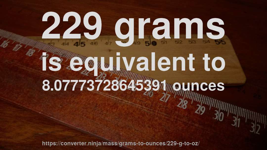 229 grams is equivalent to 8.07773728645391 ounces