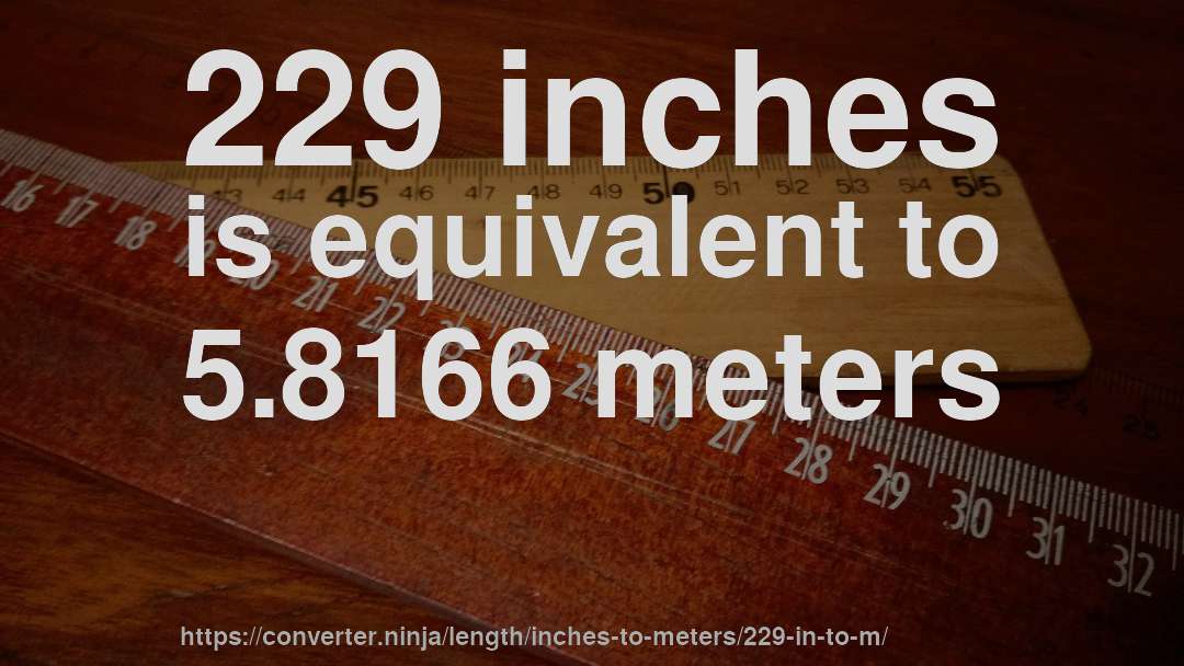 229 inches is equivalent to 5.8166 meters