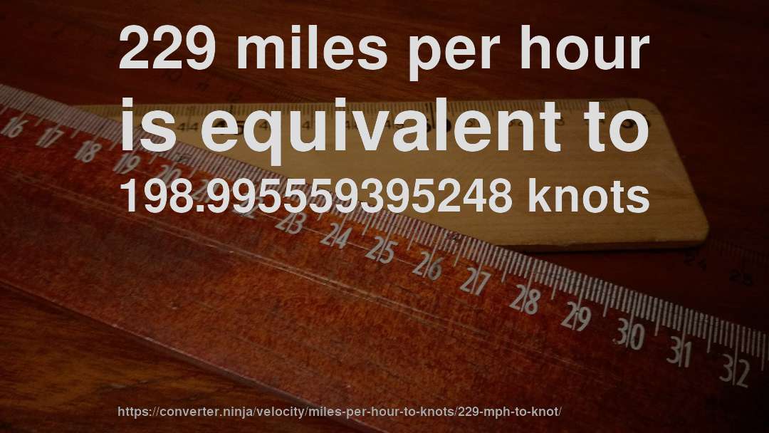229 miles per hour is equivalent to 198.995559395248 knots