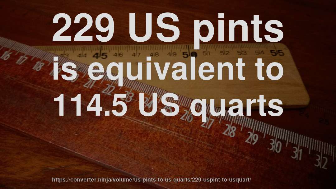 229 US pints is equivalent to 114.5 US quarts