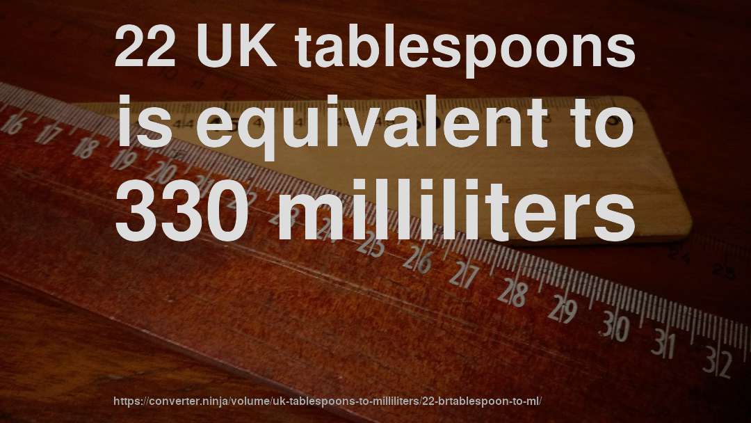 22 UK tablespoons is equivalent to 330 milliliters