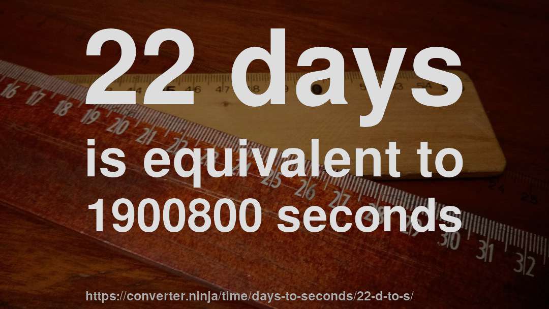 22 days is equivalent to 1900800 seconds