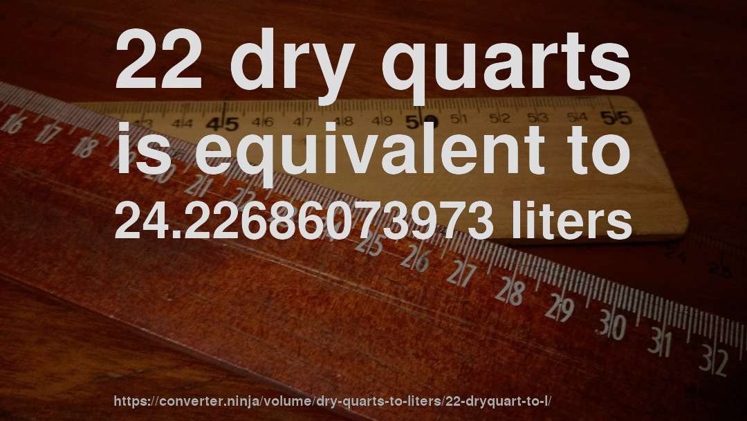 22 dry quarts is equivalent to 24.22686073973 liters