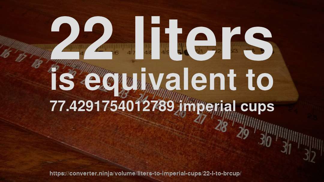 22 liters is equivalent to 77.4291754012789 imperial cups